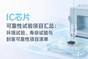 IC芯片可靠性试验项目汇总：环境试验、寿命试验与封装可靠性项目清单