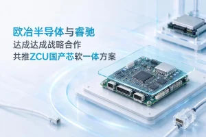 欧冶半导体与睿驰达成战略合作 共推ZCU国产芯软一体方案