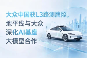 大众中国获L3路测牌照，地平线与大众深化AI基座大模型合作